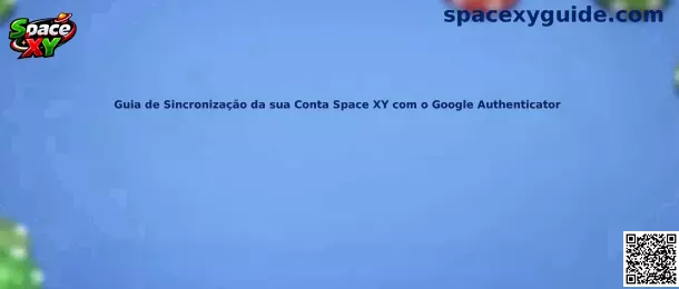 Guia de Sincronização da sua Conta Space XY com o Google Authenticator