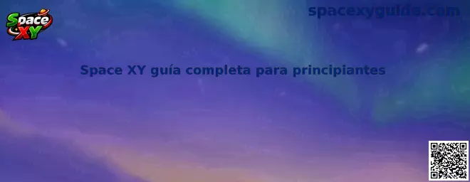 Space XY guía completa para principiantes interfaz y funciones del juego